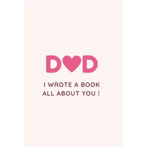 Dad I Wrote a Book All about You !: Fill in the blank Book with Prompts For Kids / Dad unique gift for Father's Day or Birthday, Christmas from kids/