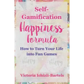 Self-Gamification Happiness Formula: How to Turn Your Life into Fun Games