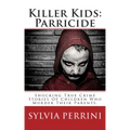 Killer Kids: Parricide: Shocking True Crime Stories of Children Who Murdered Their Parents