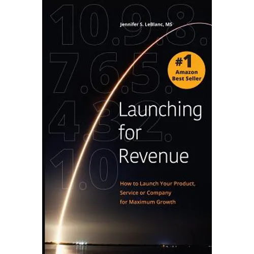 Launching for Revenue: How to Launch Your Product, Service or Company for Maximum Growth