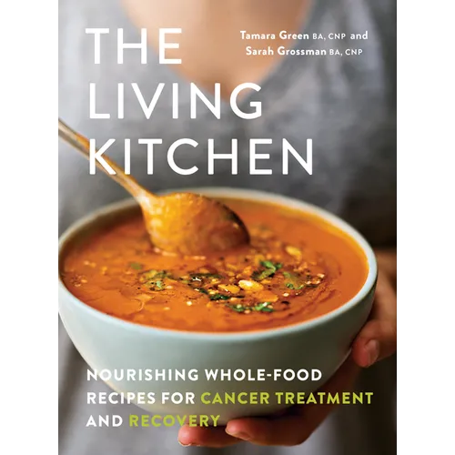 The Living Kitchen: Nourishing Whole-Food Recipes for Cancer Treatment and Recovery