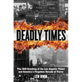 Deadly Times: The 1910 Bombing of the Los Angeles Times and America's Forgotten Decade of Terror