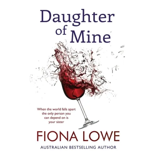 Daughter of Mine: When your world falls apart, the only person you can depend on is your sister.