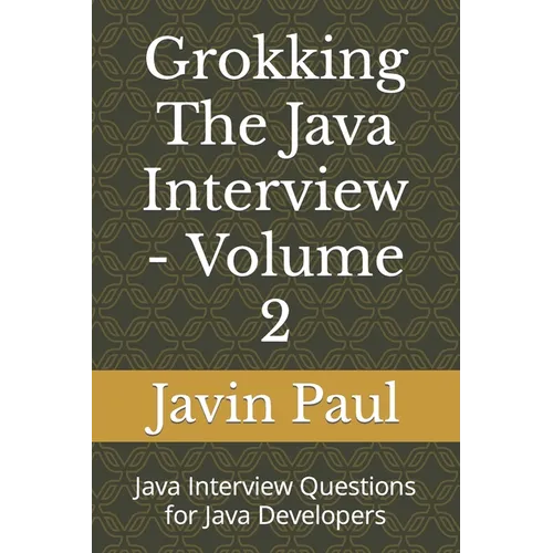 Grokking The Java Interview - Volume 2: Java Interview Questions for Java Developers