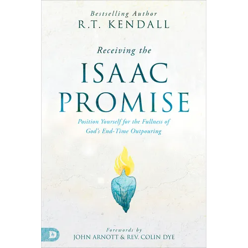 Receiving the Isaac Promise: Position Yourself for the Fullness of God's End-Time Outpouring