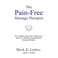 The Pain-Free Massage Therapist: The common sense way to make you a pain-free, durable, and productive massage therapist.