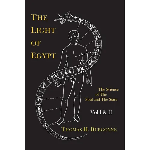 The Light of Egypt; Or, the Science of the Soul and the Stars [Two Volumes in One]