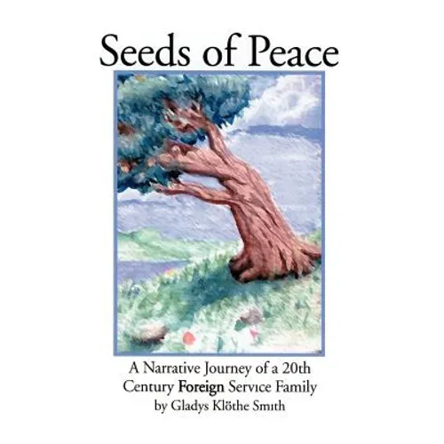 Seeds of Peace: A Narrative Journey of a 20th Century Foreign Service Family