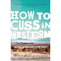 How to Cuss in Western: And Other Missives from the High Desert