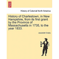 History of Charlestown, in New Hampshire, from Its First Grant by the Province of Massachusetts in 1735, to the Year 1833.