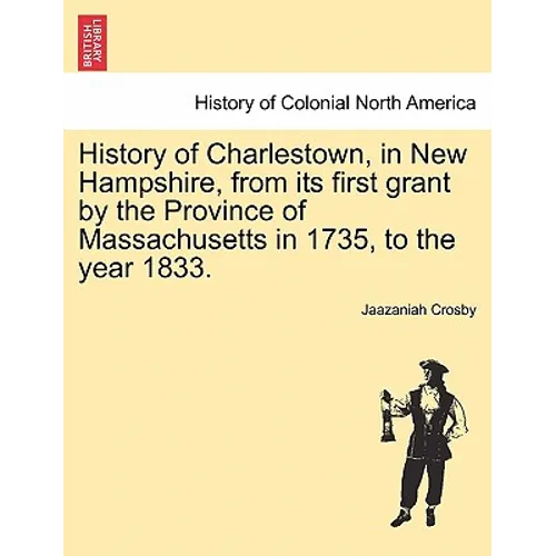 History of Charlestown, in New Hampshire, from Its First Grant by the Province of Massachusetts in 1735, to the Year 1833.
