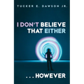 I Don't Believe That Either . . . However