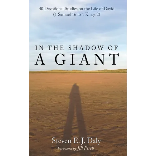 In the Shadow of a Giant: 40 Devotional Studies on the Life of David (1 Samuel 16 to 1 Kings 2)
