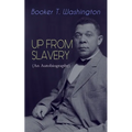 Up from Slavery (an Autobiography): Memoir of the Visionary Educator, African American Leader and Influential Civil Rights Activist