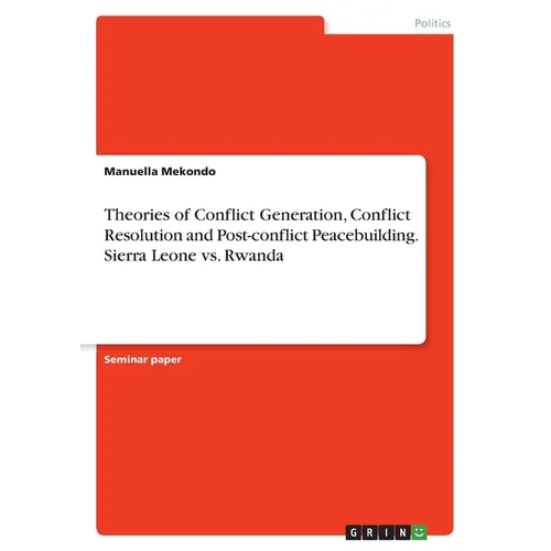 Theories of Conflict Generation, Conflict Resolution and Post-conflict Peacebuilding. Sierra Leone vs. Rwanda