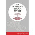 The Writer's Block Myth: A Guide to Get Past Stuck & Experience Lasting Creative Freedom