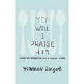 Yet Will I Praise Him