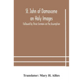 St. John of Damascene on Holy Images, Followed by Three Sermons on the Assumption