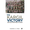 The Kargil Victory: Battles from Peak to Peak