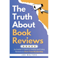 The Truth About Book Reviews: An Insider's Guide to Getting and Using Reviews to Grow Your Readership