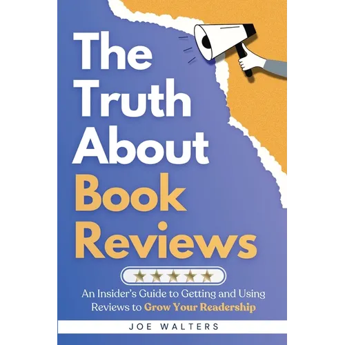 The Truth About Book Reviews: An Insider's Guide to Getting and Using Reviews to Grow Your Readership