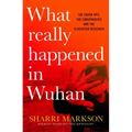 What Really Happened in Wuhan: A Virus Like No Other, Countless Infections, Millions of Deaths