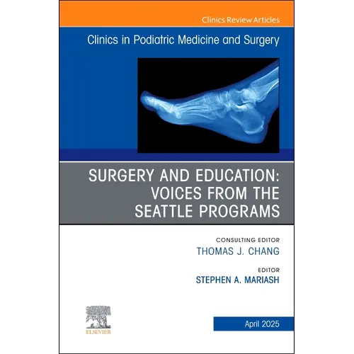 Surgery and Education: Voices from the Seattle Programs, an Issue of Clinics in Podiatric Medicine and Surgery: Volume 42-2