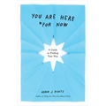 You Are Here (for Now): A Guide to Finding Your Way