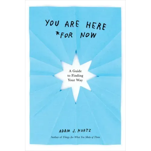 You Are Here (for Now): A Guide to Finding Your Way