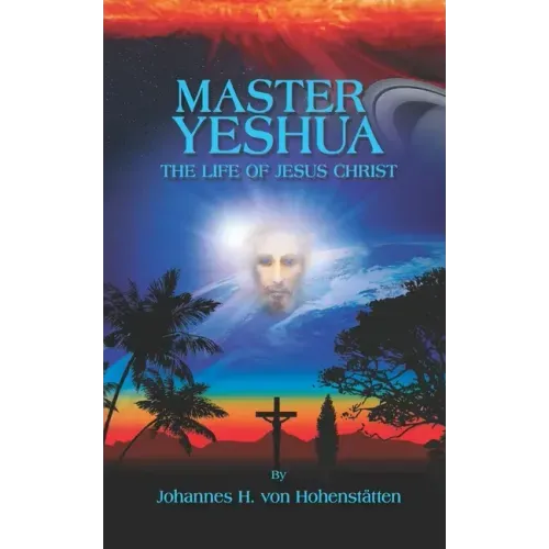 Master Yeshua: The Life of Jesus Christ