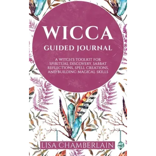 Wicca Guided Journal: A Witch's Toolkit for Spiritual Discovery, Sabbat Reflections, Spell Creations, and Building Magical Skills