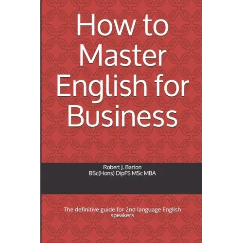 How to Master English for Business: The definitive guide for 2nd language English speakers