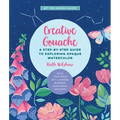 Creative Gouache: A Step-By-Step Guide to Exploring Opaque Watercolor - Build Your Skills with Layering, Blending, Mixed Media, and More
