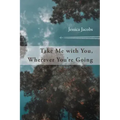 Take Me with You, Wherever You're Going