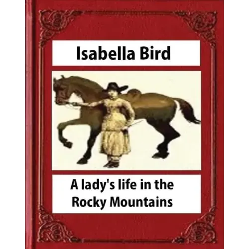 A lady's life in the Rocky Mountains (1879) (Illustrated) by Isabella Bird