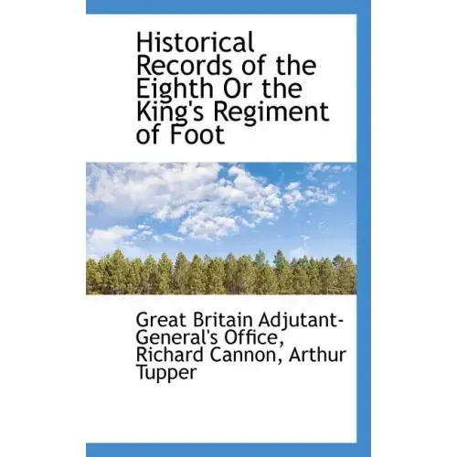 Historical Records of the Eighth or the King's Regiment of Foot