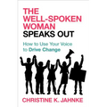 The Well-Spoken Woman Speaks Out: How to Use Your Voice to Drive Change
