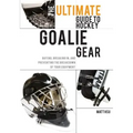 The Ultimate Guide to Hockey Goalie Gear: Buying, breaking in, and preventing the breakdown of your equipment