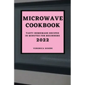 Microwave Cookbook 2022: Tasty Homemade Recipes in Minutes for Beginners