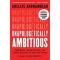 Unapologetically Ambitious: Take Risks, Break Barriers, and Create Success on Your Own Terms