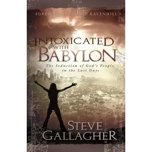 Intoxicated with Babylon: The Seduction of God's People in the Last Days