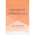Kerygmatic Hermeneutics: Formulating a Pentecostal-Charismatic Practice of Reading Scripture in the Spirit in Community