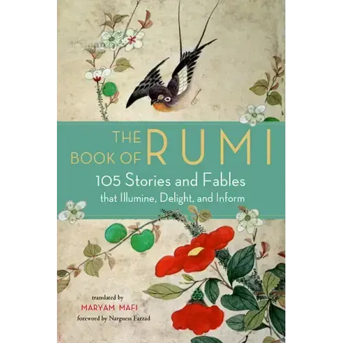 The Book of Rumi: 105 Stories and Fables That Illumine, Delight, and Inform