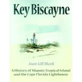 Key Biscayne: A History of Miami's Tropical Island and the Cape Florida Lighthouse