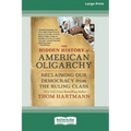 The Hidden History of American Oligarchy: Reclaiming Our Democracy from the Ruling Class [16 Pt Large Print Edition]