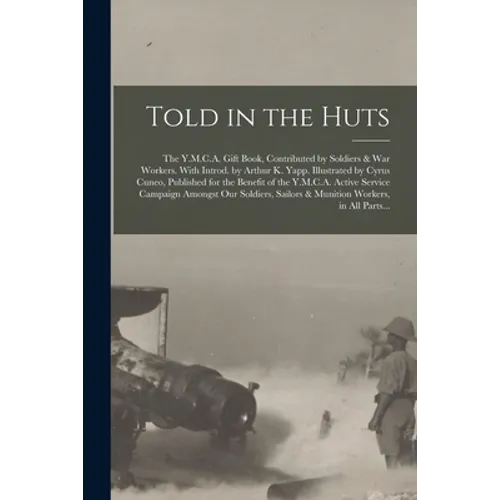 Told in the Huts; the Y.M.C.A. Gift Book, Contributed by Soldiers & War Workers. With Introd. by Arthur K. Yapp. Illustrated by Cyrus Cuneo, Published