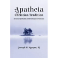 Apatheia in the Christian Tradition: An Ancient Spirituality and Its Contemporary Relevance