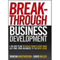 Breakthrough Business Development: A 90-Day Plan to Build Your Client Base and Take Your Business to the Next Level