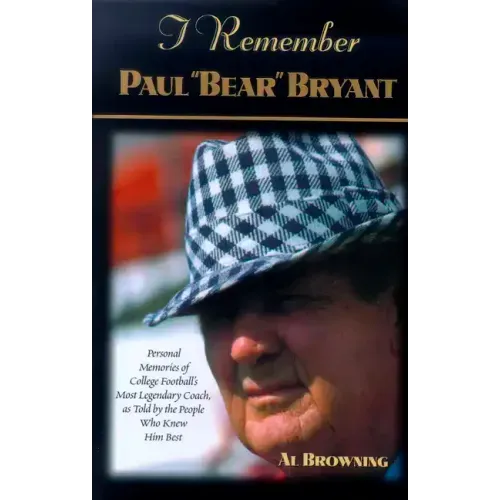 I Remember Paul Bear Bryant: Personal Memoires of College Football's Most Legendary Coach, as Told by the People Who Knew Him Best