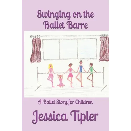 Swinging on the Ballet Barre: A Ballet Story for Children